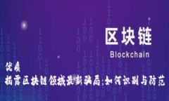 优质揭露区块链领域最新骗局：如何识别与防范