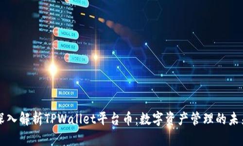 深入解析TPWallet平台币：数字资产管理的未来